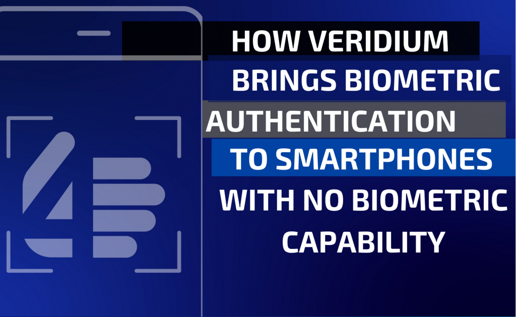 How Veridium Brings Biometric Authentication to Smartphones with no Biometric Capability